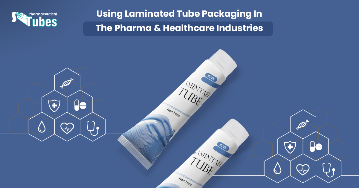 Using Laminated Tube Packaging In The Pharma & Healthcare Industries